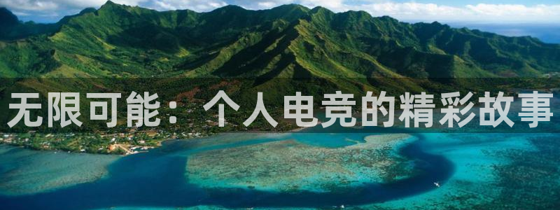 南宫电竞app：无限可能：个人电竞的精彩故事