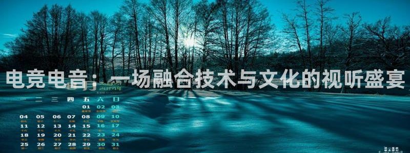 南宫电竞注册：电竞电音：一场融合技术与文化的视听盛宴