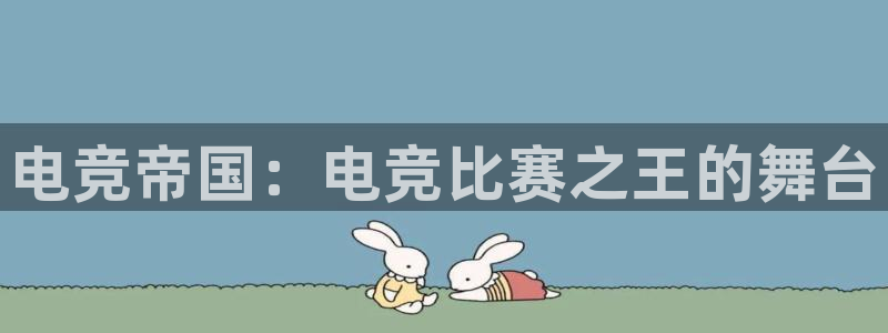 南宫电竞网：电竞帝国：电竞比赛之王的舞台