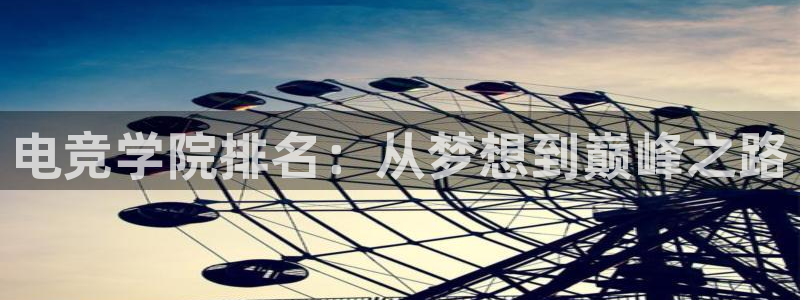 南宫电竞：电竞学院排名：从梦想到巅峰之路