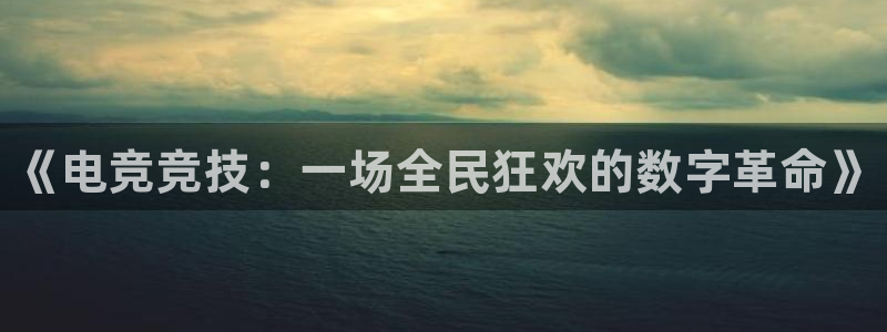 南宫电竞网：《电竞竞技：一场全民狂欢的数字革命》